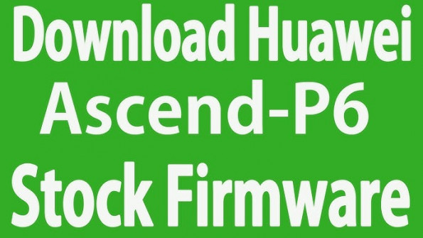 Huawei p6 hwp6 t00 firmware -  updated April 2024